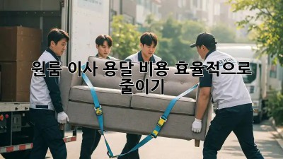 원룸 이사, 용달 비용 효율적으로 줄이기!